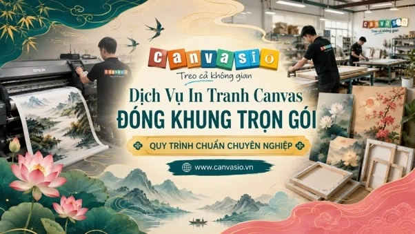Tranh Canvasio - Nghệ thuật nâng tầm không gian sống với xưởng in tranh Canvas gốc tại TP Hồ Chí Minh