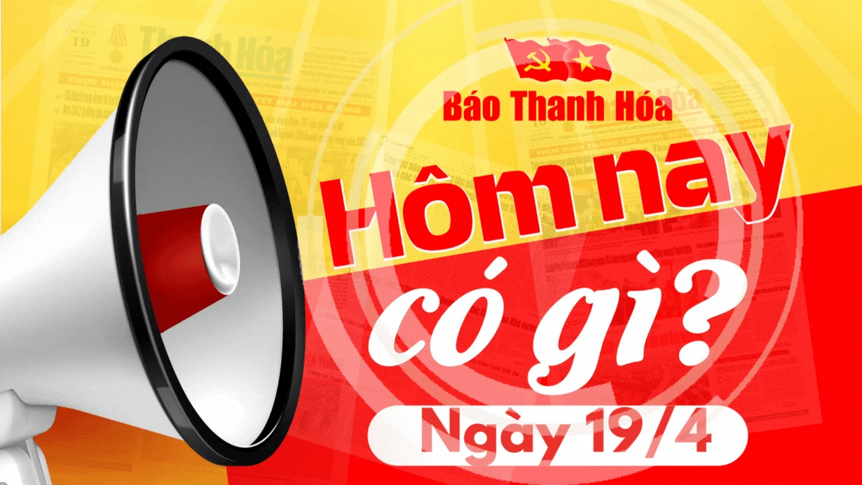 Hôm nay có gì? - Sự kiện nổi bật ngày 19/4/2025