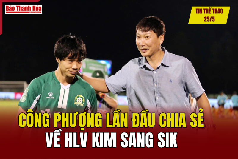 Tin thể thao 25/5: Công Phượng lần đầu chia sẻ về HLV Kim Sang Sik