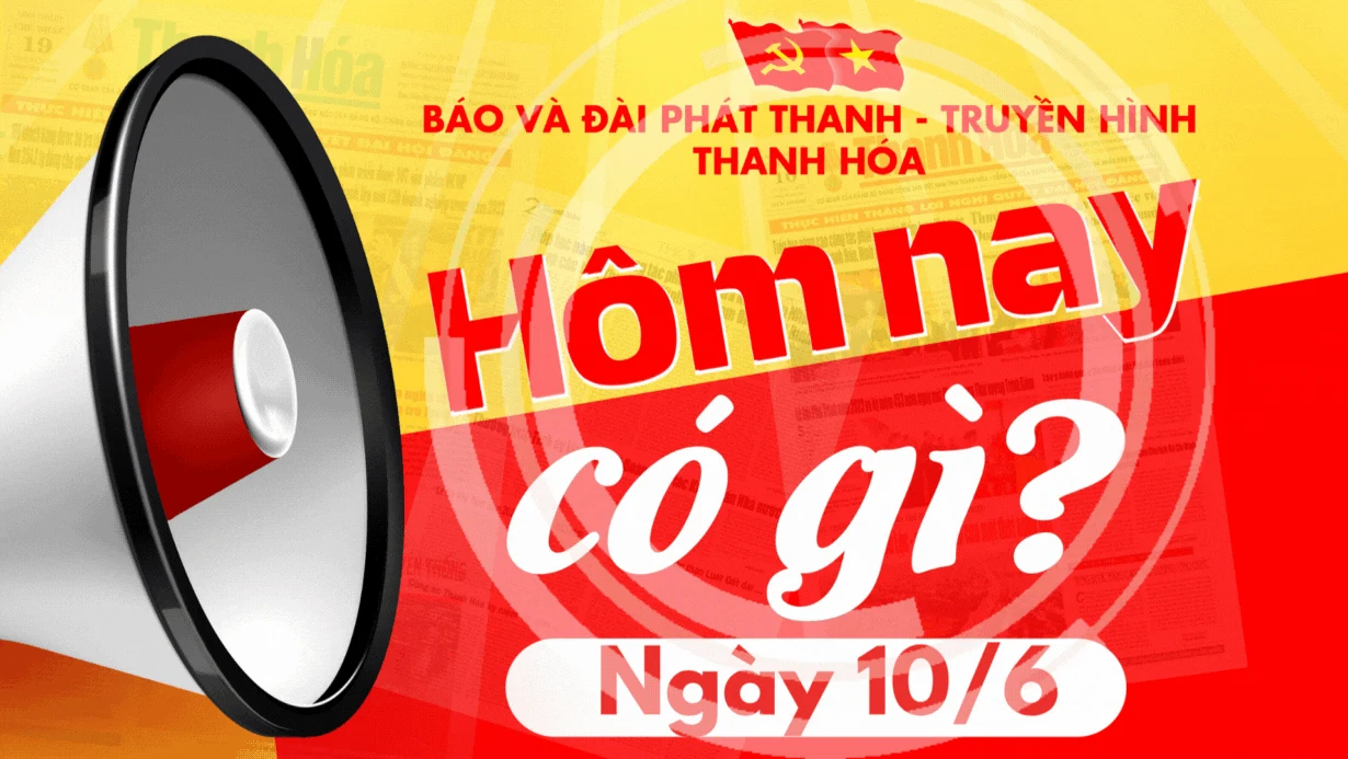 Hôm nay có gì? - Sự kiện nổi bật ngày 10/6/2025