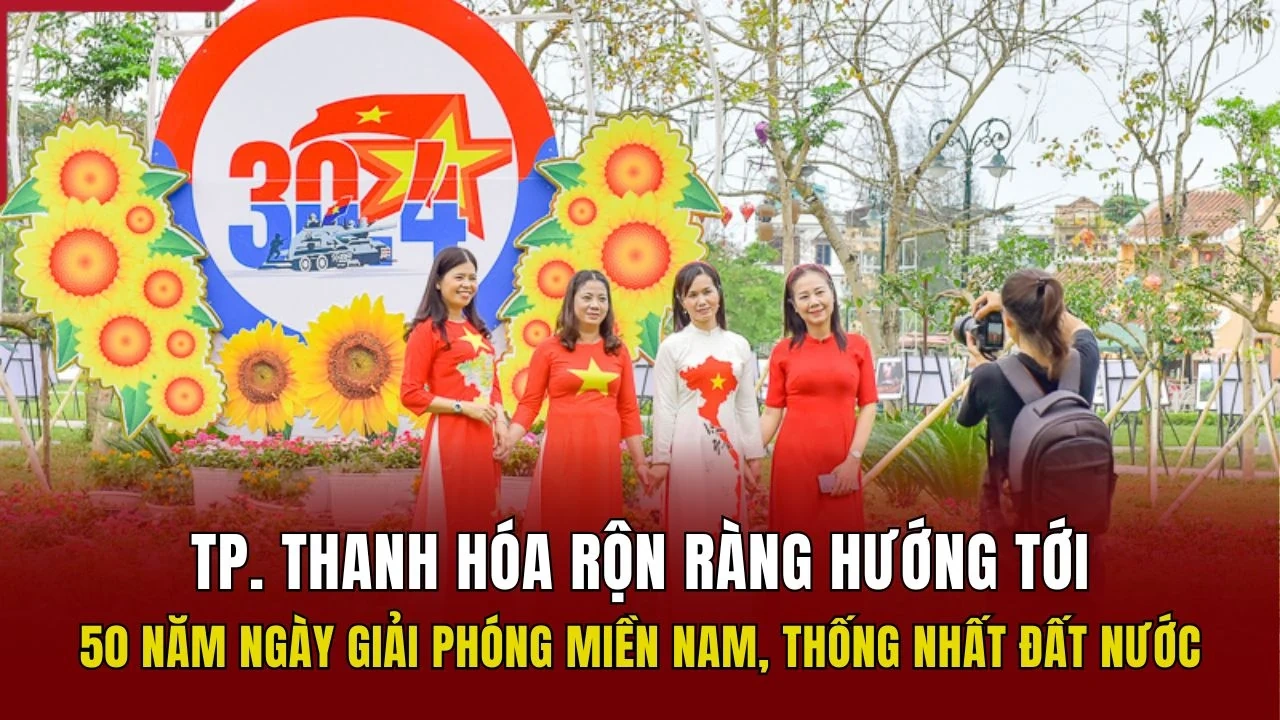 TP. Thanh Hóa rộn ràng hướng tới 50 năm ngày Giải phóng miền Nam, thống nhất đất nước
