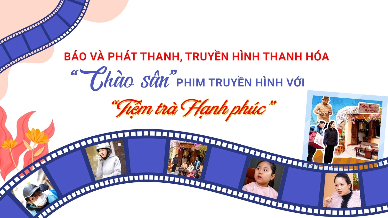 [E-Magazine]: Báo và Phát thanh, truyền hình Thanh Hóa “chào sân” phim truyền hình với “Tiệm trà Hạnh phúc”
