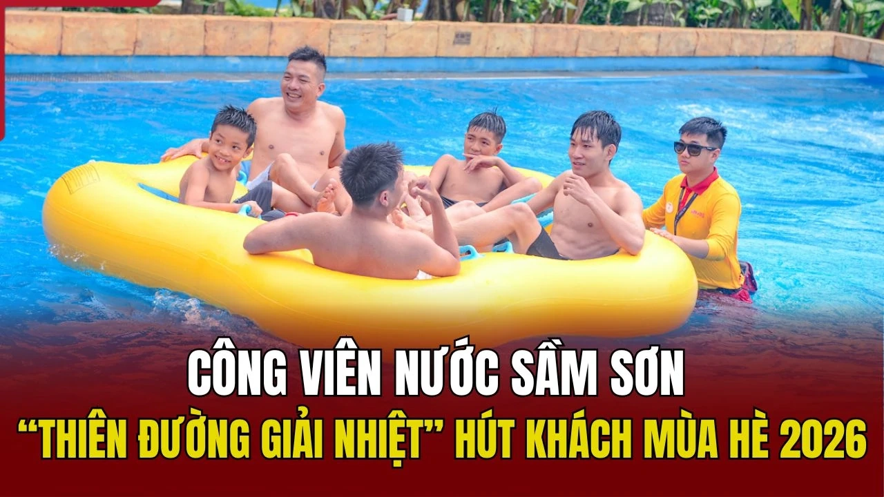 Công viên nước Sầm Sơn – “thiên đường giải nhiệt” hút khách mùa hè 2026