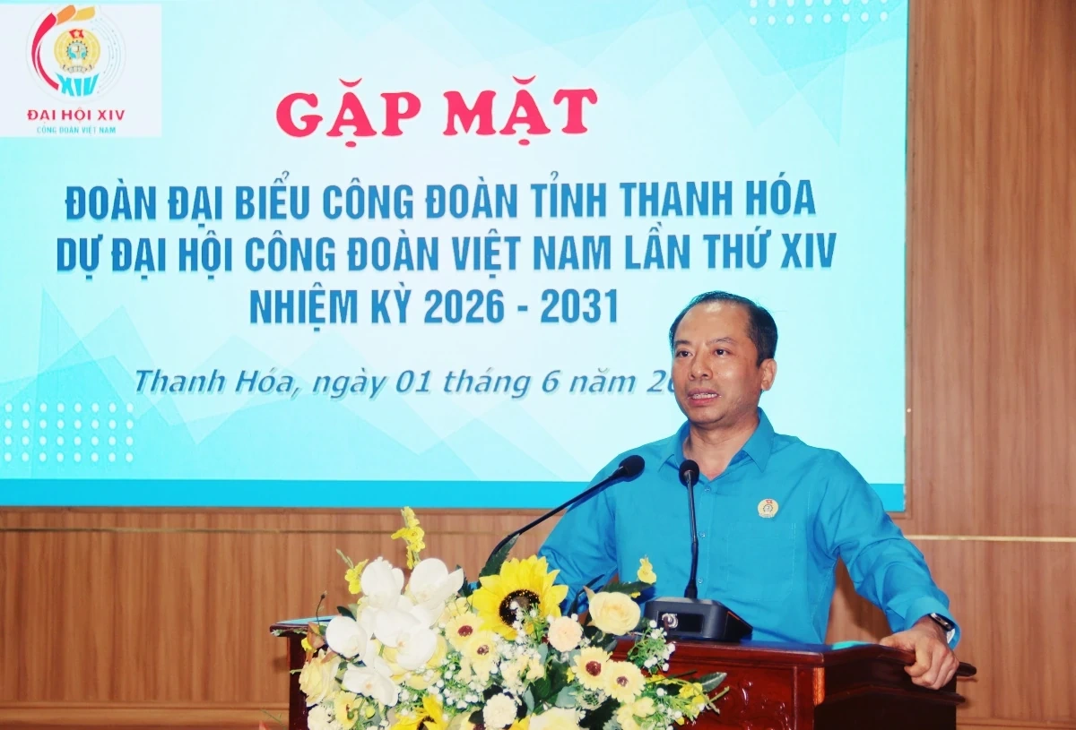 Gặp mặt đoàn đại biểu Công đoàn tỉnh Thanh Hóa dự Đại hội Công đoàn Việt Nam lần thứ XIV