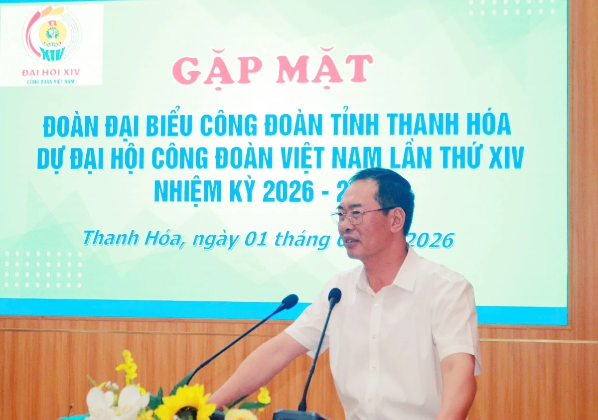 Gặp mặt đoàn đại biểu Công đoàn tỉnh Thanh Hóa dự Đại hội Công đoàn Việt Nam lần thứ XIV