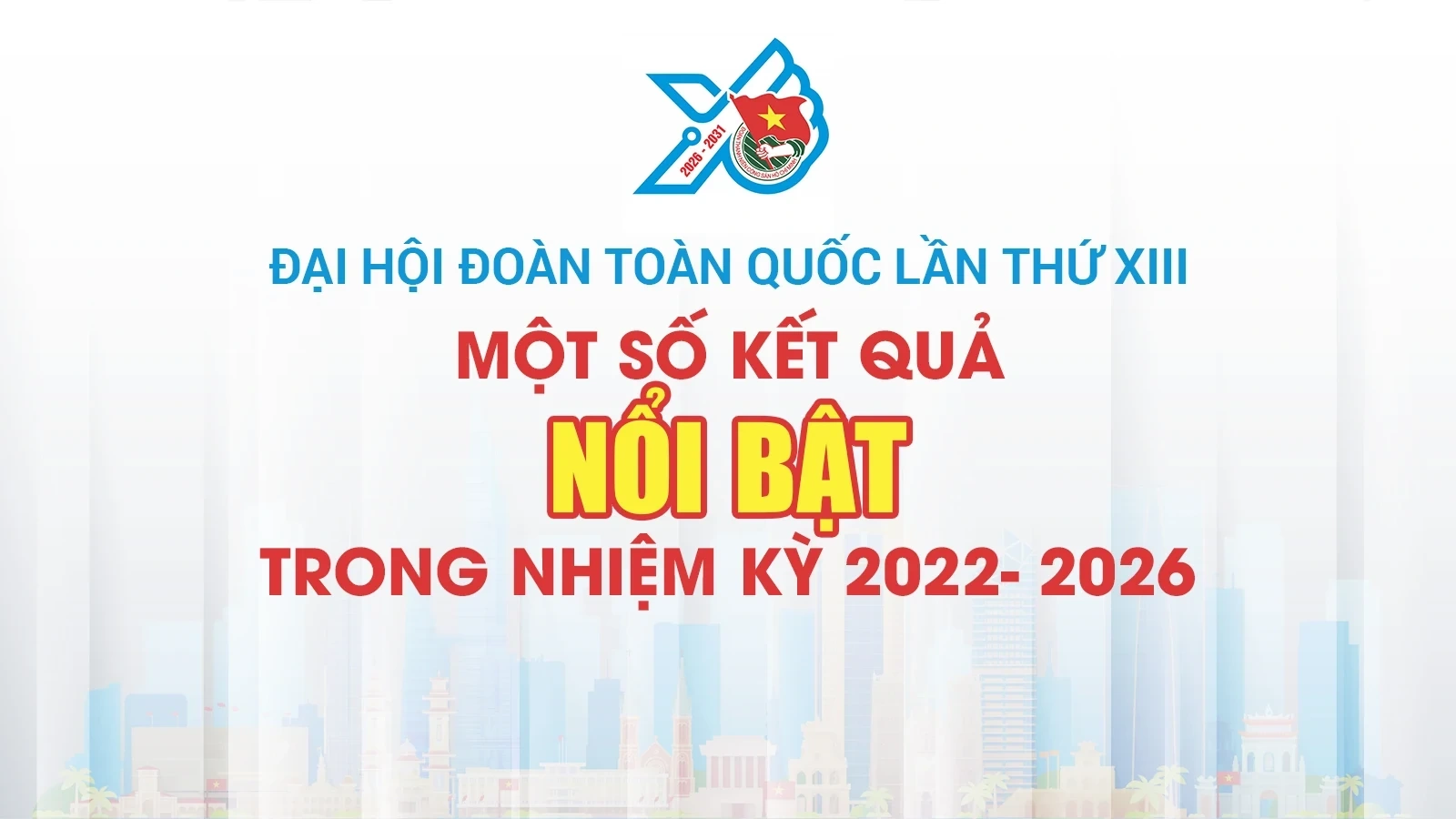 [Infographics] Đại hội Đoàn toàn quốc lần thứ XIII: Một số kết quả nổi bật trong nhiệm kỳ 2022 – 2026