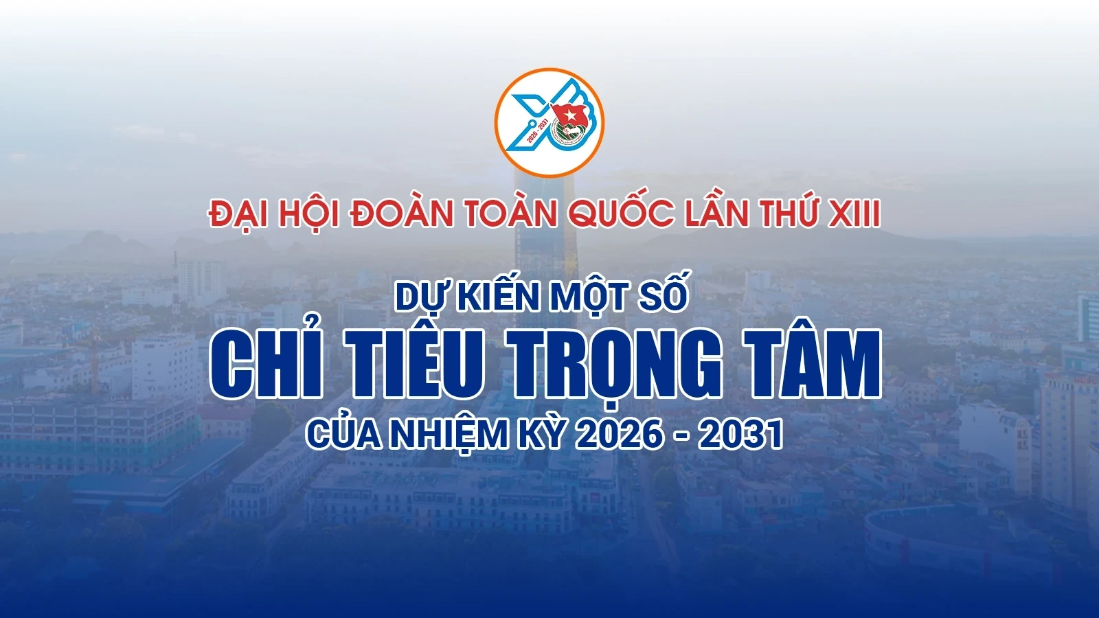 [Infographics] Đại hội Đoàn toàn quốc lần thứ XIII: Dự kiến một số chỉ tiêu trọng tâm của nhiệm kỳ 2026 - 2031