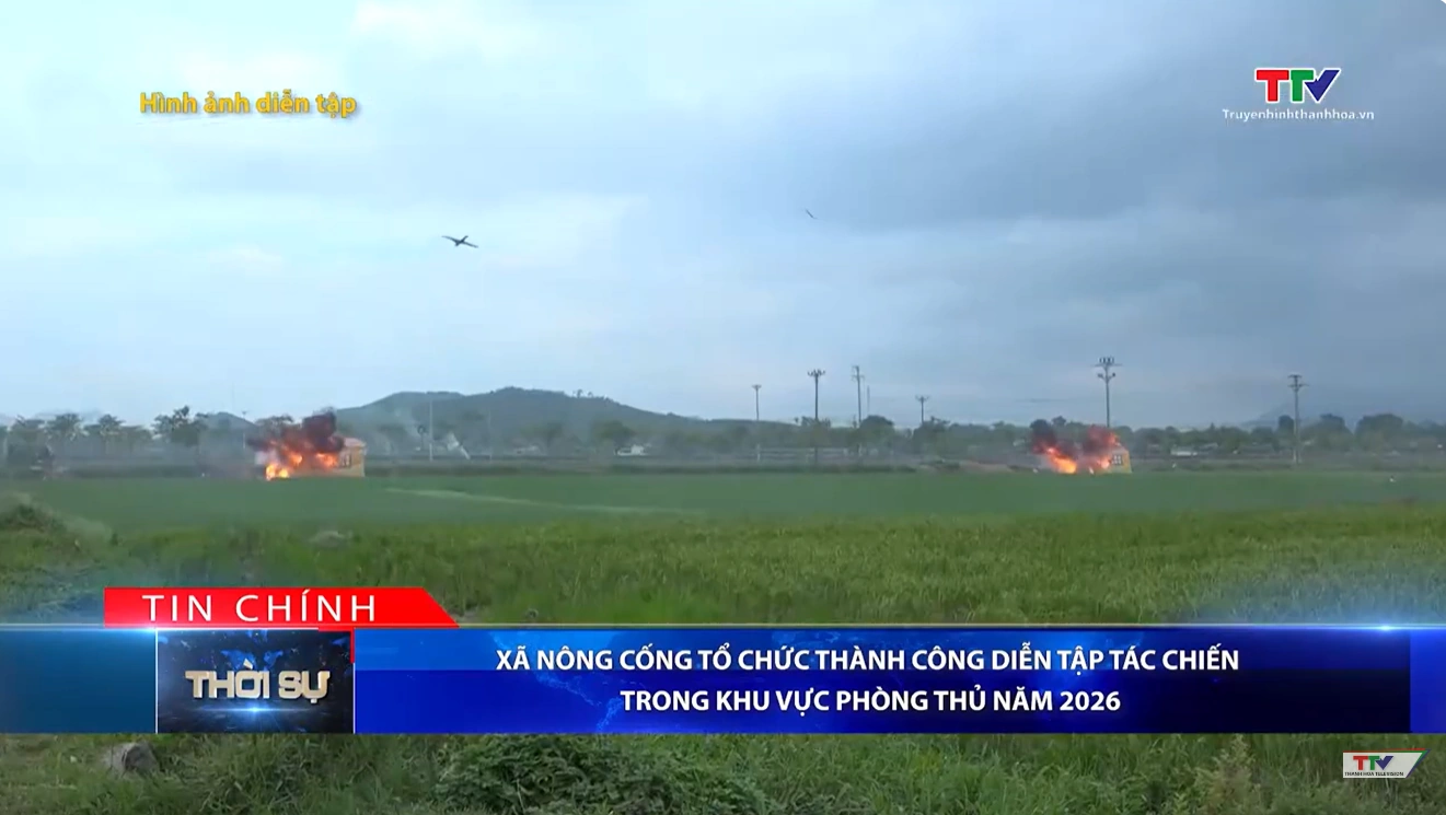 Bản tin Thời sự tối 3/7/2026: Xã Nông Cống tổ chức thành công Diễn tập tác chiến trong khu vực phòng thủ năm 2026