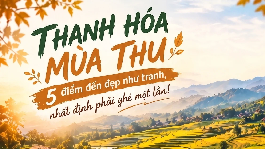 Thanh Hoá mùa Thu - 5 điểm đến đẹp như tranh, nhất định phải ghé một lần!