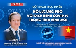 Đối thoại trực tuyến “Nỗ lực ứng phó với dịch bệnh COVID-19 trong tình hình mới”