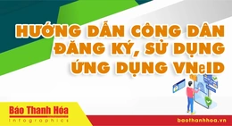 Các bước đăng ký tài khoản định danh điện tử và xác thực điện tử trên ứng dụng VNeID