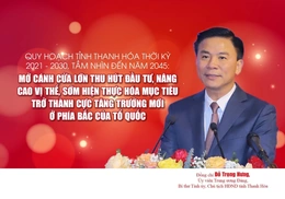 Quy hoạch tỉnh Thanh Hóa thời kỳ 2021 - 2030, tầm nhìn đến năm 2045: Mở cánh cửa lớn thu hút đầu tư, nâng cao vị thế, sớm hiện thực hóa mục tiêu trở thành cực tăng trưởng mới ở phía Bắc của Tổ quốc