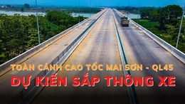 Toàn cảnh cao tốc Mai Sơn - QL 45 dự kiến sắp thông xe