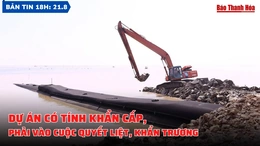 Bản tin 18h ngày 21-8:  Dự án có tính khẩn cấp, phải vào cuộc quyết liệt, khẩn trương