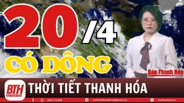 Dự báo thời tiết Thanh Hóa 20/4: Dự báo thời tiết toàn vùng Thanh Hóa chi tiết&nbsp;