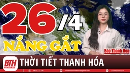 Dự báo thời tiết ngày 26/4: Dự báo thời tiết toàn vùng Thanh Hóa chi tiết