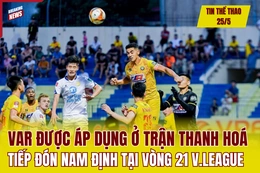 Tin thể thao 25/5: VAR được áp dụng ở trận Thanh Hoá tiếp đón Nam Định tại vòng 21 V.League