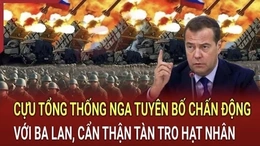 Điểm nóng toàn cầu 29/5: Cựu Tổng thống Nga tuyên bố chấn động với Ba Lan, cẩn thận tàn tro hạt nhân