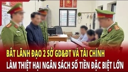 Điểm nóng 3/7: Bắt lãnh đạo Sở GD&ĐT và Tài chính làm thiệt hại ngân sách số tiền đặc biệt lớn