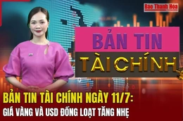 Bản tin Tài chính (11/7): Giá vàng và USD đồng loạt tăng nhẹ