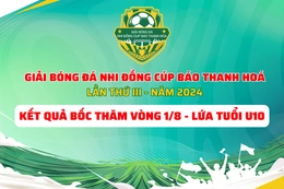 Kết quả bốc thăm vòng 1/8 lứa tuổi U10 Giải Bóng đá Nhi đồng Cup Báo Thanh hoá lần thứ III - năm 2024