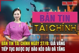 Bản tin Tài chính ngày 27/8: Giá vàng tiếp tục được dự báo kéo dài đà tăng