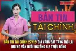 Bản tin Tài chính 27/12: Giá vàng bật tăng trở lại nhưng vẫn dưới ngưỡng 8,5 triệu đồng