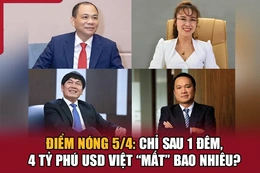 Điểm nóng 5/4: Chỉ sau 1 đêm, 4 tỷ phú USD Việt “mất” bao nhiêu?