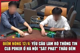 Điểm nóng 12/4: Yêu cầu làm rõ thông tin CLB Poker ở Hà Nội “sát phạt” thâu đêm