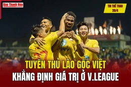 Tin thể thao 20/4: Tuyển thủ Lào gốc Việt khẳng định giá trị ở V.League