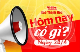 Hôm nay có gì? - Sự kiện nổi bật ngày 28/4/2025