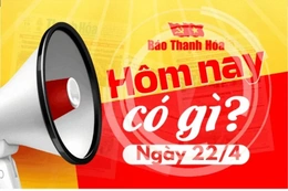 Hôm nay có gì? - Sự kiện nổi bật ngày 22/4/2025