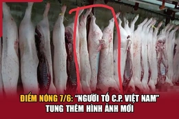 Điểm nóng 7/6: 'Người tố C.P. Việt Nam' tung thêm hình ảnh mới