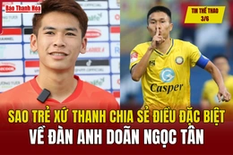 Tin thể thao 3/6: Sao trẻ xứ Thanh chia sẻ điều đặc biệt về đàn anh Doãn Ngọc Tân