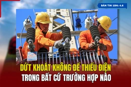 [Bản tin 18h] Dứt khoát không để thiếu điện trong bất cứ trường hợp nào