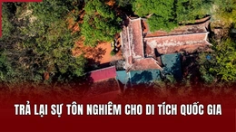 Trả lại sự tôn nghiêm cho di tích quốc gia
