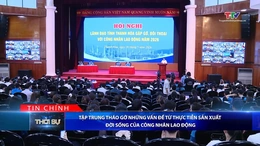 Bản tin Thời sự tối 16/5/2026:&nbsp;Tập trung tháo gỡ những vấn đề từ thực tiễn sản xuất, đời sống của công nhân lao động