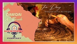 [PODCAST Dặm dài xứ Thanh] Trà Đông - Những bàn tay hun đúc thời gian