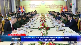 Bản tin Thời sự tối 10/7/2026:&nbsp;Giao lưu hữu nghị Quốc phòng Việt Nam - Lào lần thứ 3 thành công tốt đẹp