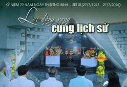[E-Magazine] Kỷ niệm 79 năm Ngày Thương binh - Liệt sĩ (27/7/1947 - 27/7/2026):  Lời đồng vọng cùng lịch sử