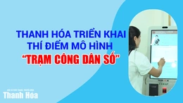 Thanh Hóa triển khai thí điểm mô hình “trạm công dân số”