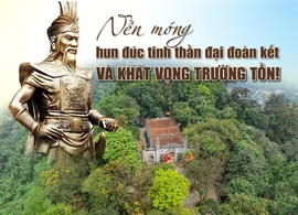 [E-Magazine]: Nền móng hun đúc tinh thần đại đoàn kết và khát vọng trường tồn!