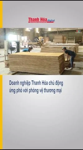 Doanh nghiệp Thanh Hóa chủ động ứng phó với phòng vệ thương mại
