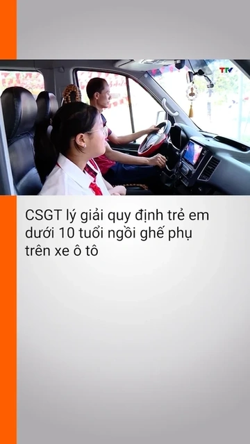 CSGT lý giải quy định trẻ em dưới 10 tuổi ngồi ghế phụ trên xe ô tô