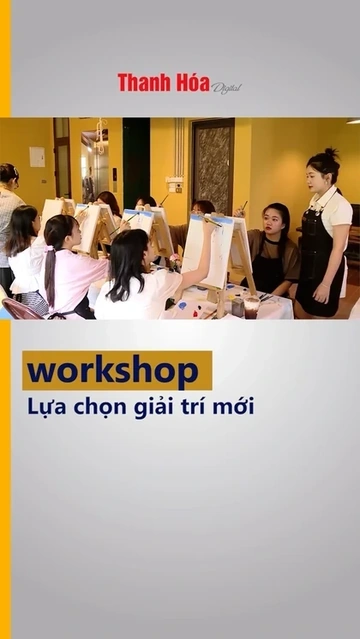 Workshop – lựa chọn giải trí mới