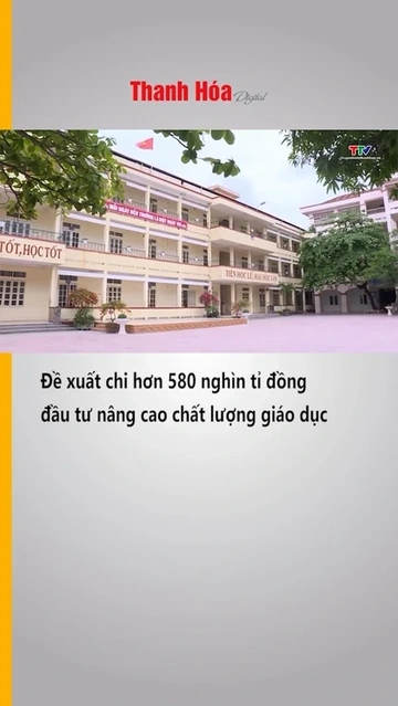 Đề xuất chi hơn 580 nghìn tỉ đồng đầu tư nâng cao chất lượng giáo dục