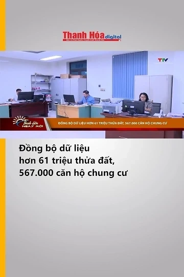 Đồng bộ dữ liệu hơn 61 triệu thửa đất, 567.000 căn hộ chung cư