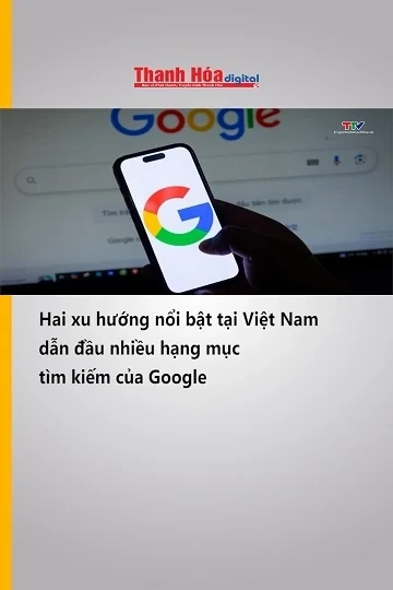 Hai xu hướng nổi bật tại Việt Nam dẫn đầu nhiều hạng mục tìm kiếm của Google