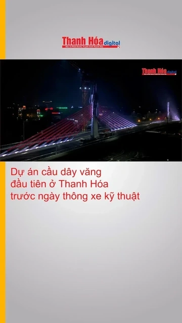 Ngày mai (19/12), thông xe kỹ thuật dự án cầu dây văng đầu tiên ở Thanh Hóa