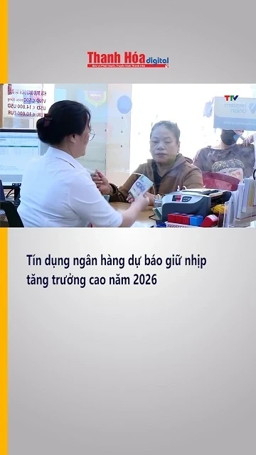 Tín dụng ngân hàng dự báo giữ nhịp tăng trưởng cao năm 2026